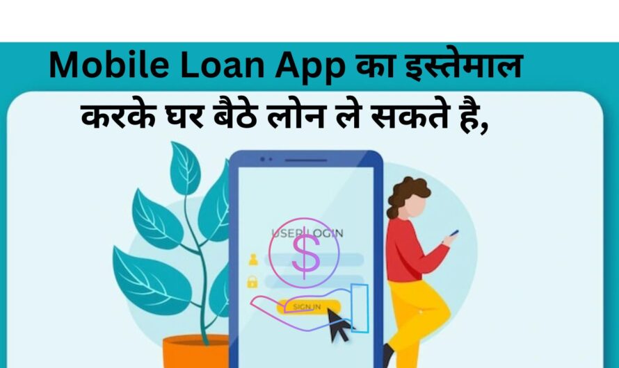 Mobile Loan App का इस्तेमाल करके घर बैठे लोन ले सकते है,