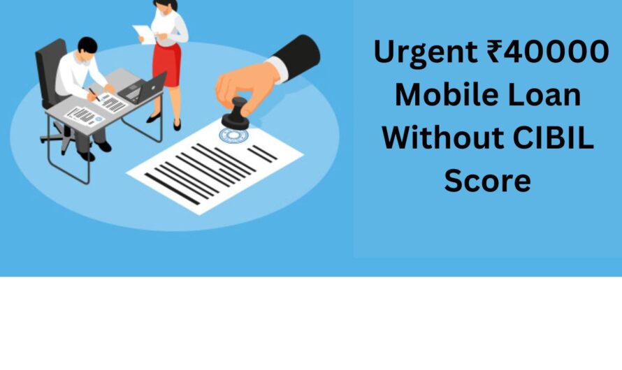   Urgent ₹40000 Mobile Loan Without CIBIL Score